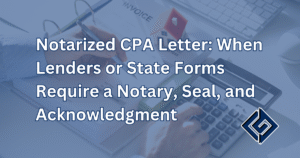 Notarized CPA Letter: When Lenders or State Forms Require a Notary, Seal, and Acknowledgment