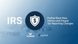 IRS Pushes Back New Venmo and PayPal Tax Reporting Changes